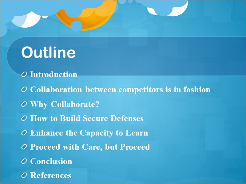 Outline Introduction Collaboration between competitors is in fashion Why Collaborate? How to Build Secure